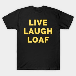 Live Laugh Loaf - Black And Yellow Simple Font - Funny Meme Sarcastic Satire T-Shirt